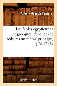 Les Fables Égyptiennes Et Grecques, Dévoilées Et Réduites Au Même Principe, (Éd.1786) 
