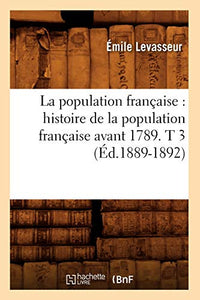 La Population Française: Histoire de la Population Française Avant 1789. T 3 (Éd.1889-1892) 