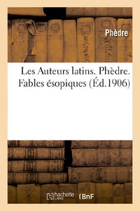 Les Auteurs Latins Expliqués. Phèdre. Fables Ésopiques 