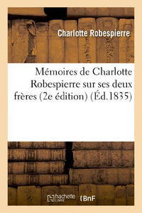 Mémoires de Charlotte Robespierre Sur Ses Deux Frères (2e Édition) 