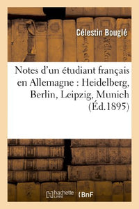 Notes d'Un Étudiant Français En Allemagne: Heidelberg, Berlin, Leipzig, Munich 