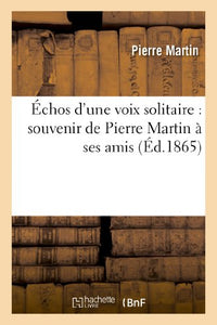 Échos d'Une Voix Solitaire: Souvenir de Pierre Martin À Ses Amis 