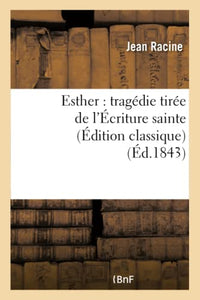 Esther: Tragédie Tirée de l'Écriture Sainte (Édition Classique) 