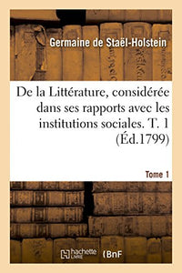 de la Littérature, Considérée Dans Ses Rapports Avec Les Institutions Sociales. T. 1 