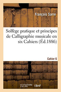 Solfège Pratique Et Principes de Calligraphie Musicale En Six Cahiers. Cahier 6 