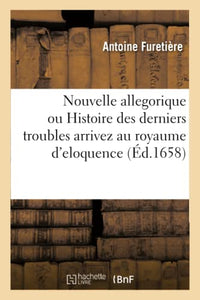 Nouvelle Allegorique Ou Histoire Des Derniers Troubles Arrivez Au Royaume d'Eloquence 