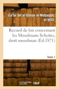 Recueil de Lois Concernant Les Musulmans Schyites, Droit Musulman. Tome 1 