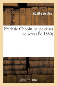 Frédéric Chopin, Sa Vie Et Ses Oeuvres 