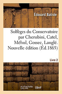 Solfèges Du Conservatoire Par Cherubini, Catel, Méhul, Gossec, Langlé. Livre 2. Nouvelle Édition 