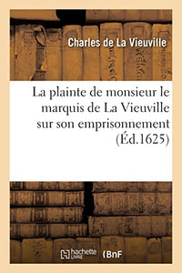 La plainte de monsieur le marquis de La Vieuville sur son emprisonnement 