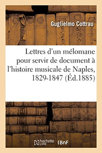Lettres d'Un Mélomane Pour Servir de Document À l'Histoire Musicale de Naples, 1829-1847 