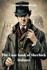 The Case-book of Sherlock Holmes (Annotated) 