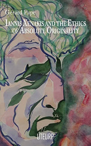 Iannis Xenakis and the Ethics of Absolute Originality 