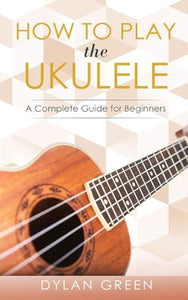 How to Play the Ukulele 