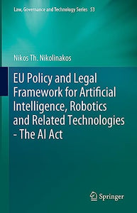 EU Policy and Legal Framework for Artificial Intelligence, Robotics and Related Technologies - The AI Act 