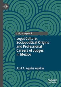 Legal Culture, Sociopolitical Origins and Professional Careers of Judges in Mexico 