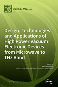 Design, Technologies and Applications of High Power Vacuum Electronic Devices from Microwave to THz Band 