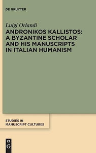 Andronikos Kallistos: A Byzantine Scholar and His Manuscripts in Italian Humanism 
