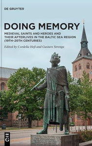 Doing Memory: Medieval Saints and Heroes and Their Afterlives in the Baltic Sea Region (19th–20th centuries) 