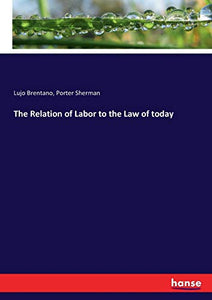The Relation of Labor to the Law of today 