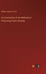 An Examination of the Methods of Performing Public Worship 