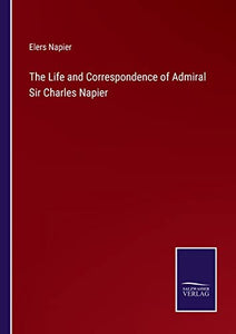 The Life and Correspondence of Admiral Sir Charles Napier 