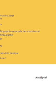 Biographie universelle des musiciens et bibliographie génèrale de la musique 