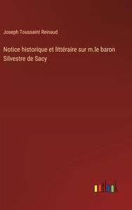 Notice historique et littéraire sur m.le baron Silvestre de Sacy 