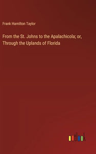 From the St. Johns to the Apalachicola; or, Through the Uplands of Florida 