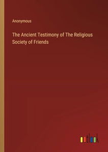 The Ancient Testimony of The Religious Society of Friends 