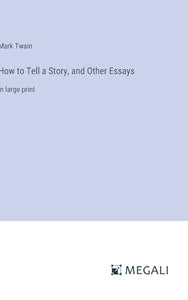 How to Tell a Story, and Other Essays 