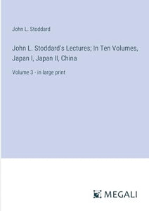 John L. Stoddard's Lectures; In Ten Volumes, Japan I, Japan II, China 