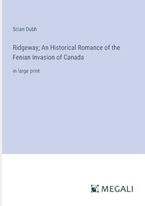 Ridgeway; An Historical Romance of the Fenian Invasion of Canada 