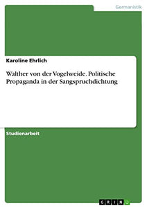 Walther von der Vogelweide. Politische Propaganda in der Sangspruchdichtung 