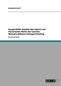 Ausgewählte Aspekte des Lebens und literarischen Werks der Caroline Michaelis-Böhmer-Schlegel-Schelling 