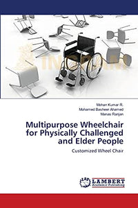Multipurpose Wheelchair for Physically Challenged and Elder People 