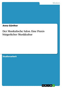 Der Musikalische Salon. Eine Praxis burgerlicher Musikkultur 