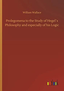 Prolegomena to the Study of Hegel´s Philosophy and especially of his Logic 