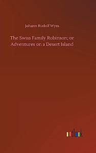 The Swiss Family Robinson; or Adventures on a Desert Island 