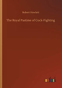 The Royal Pastime of Cock-Fighting 