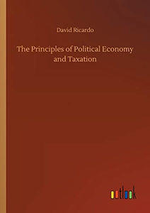 The Principles of Political Economy and Taxation 