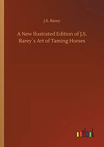 A New Ilustrated Edition of J.S. Rarey´s Art of Taming Horses 