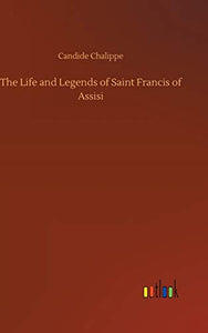 The Life and Legends of Saint Francis of Assisi 