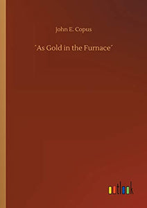 ´As Gold in the Furnace´ 