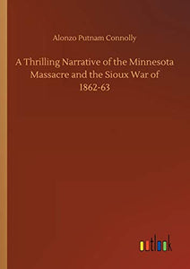 A Thrilling Narrative of the Minnesota Massacre and the Sioux War of 1862-63 