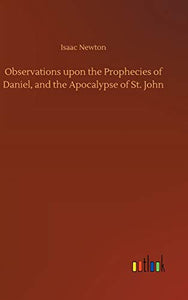 Observations upon the Prophecies of Daniel, and the Apocalypse of St. John 