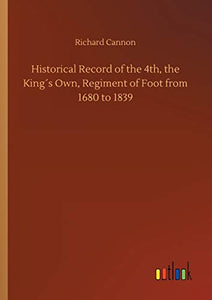 Historical Record of the 4th, the Kings Own, Regiment of Foot from 1680 to 1839 