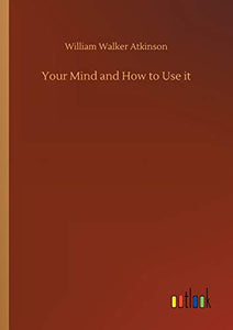 Your Mind and How to Use it 