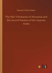 The Nile Tributaries of Abyssinia and the Sword Hunters of the Hamran Arabs 