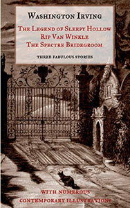 The Legend of Sleepy Hollow, Rip Van Winkle, The Spectre Bridegroom.Three Fabulous Ghost Stories from the 